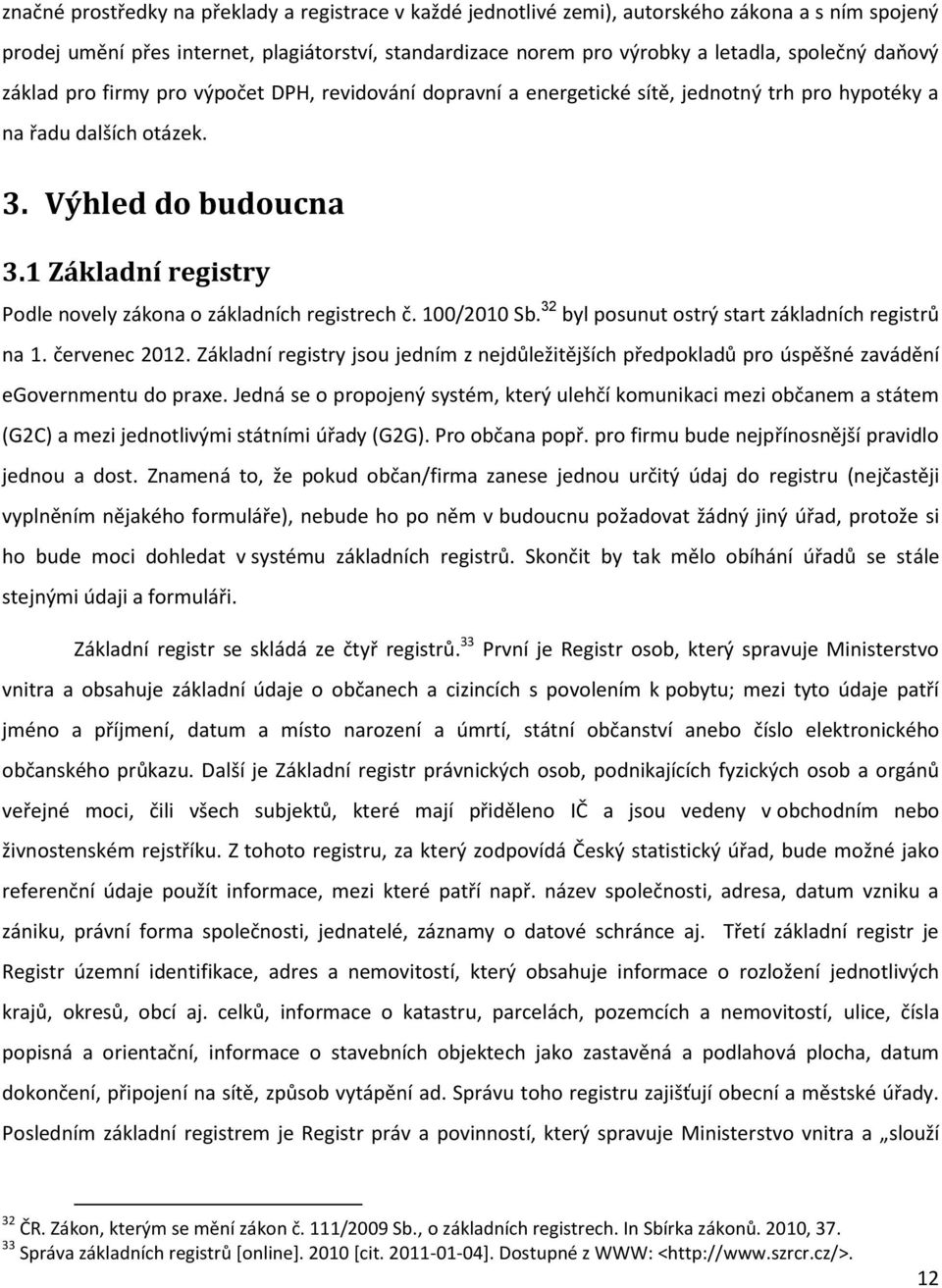 1 Základní registry Podle novely zákona o základních registrech č. 100/2010 Sb. 32 byl posunut ostrý start základních registrů na 1. červenec 2012.