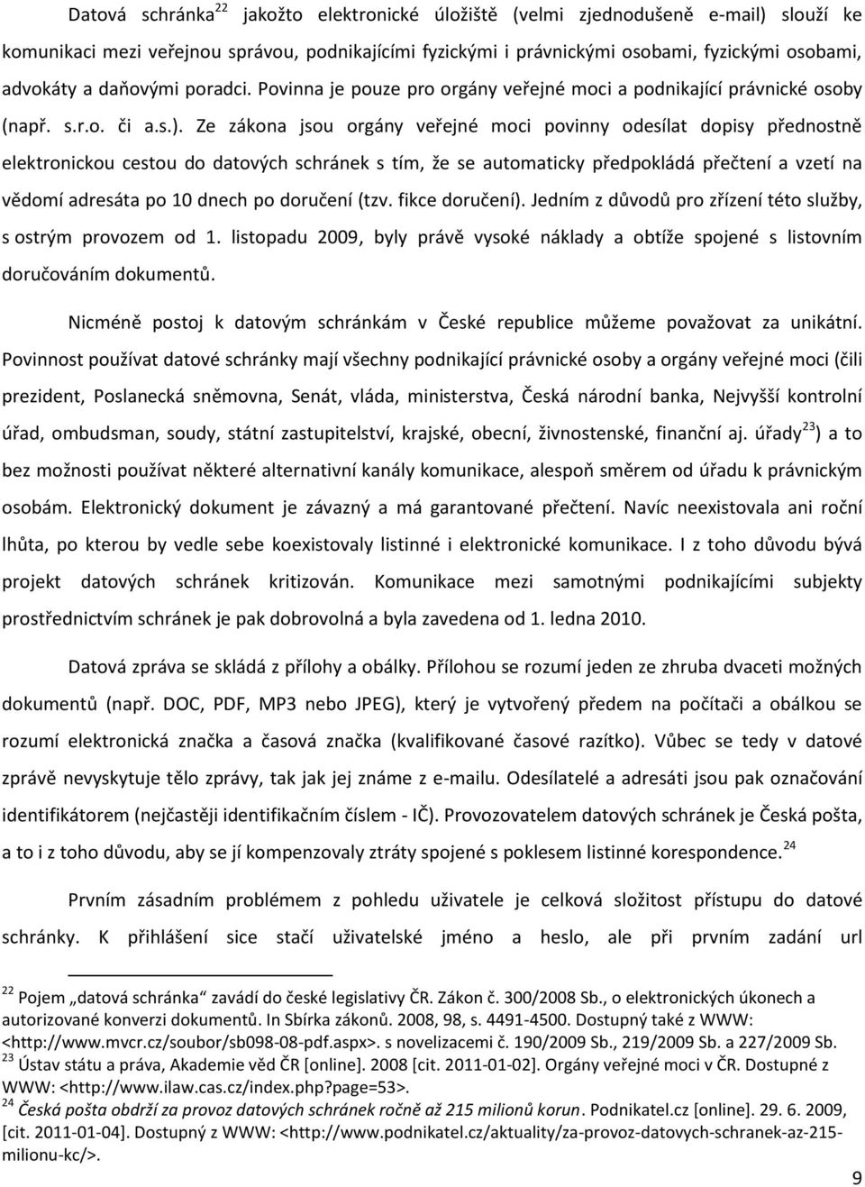 Ze zákona jsou orgány veřejné moci povinny odesílat dopisy přednostně elektronickou cestou do datových schránek s tím, že se automaticky předpokládá přečtení a vzetí na vědomí adresáta po 10 dnech po