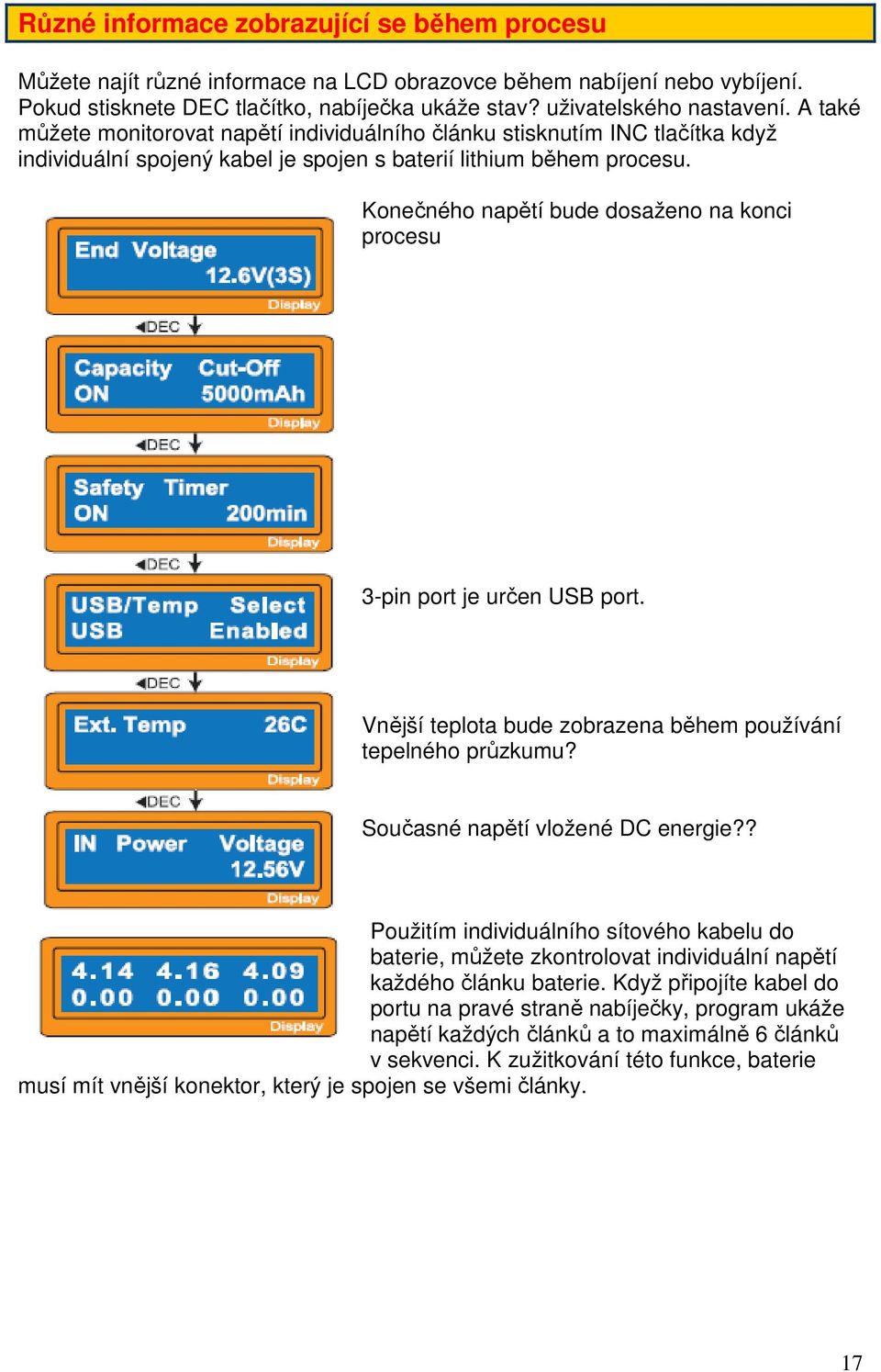 Konečného napětí bude dosaženo na konci procesu 3-pin port je určen USB port. Vnější teplota bude zobrazena během používání tepelného průzkumu? Současné napětí vložené DC energie?