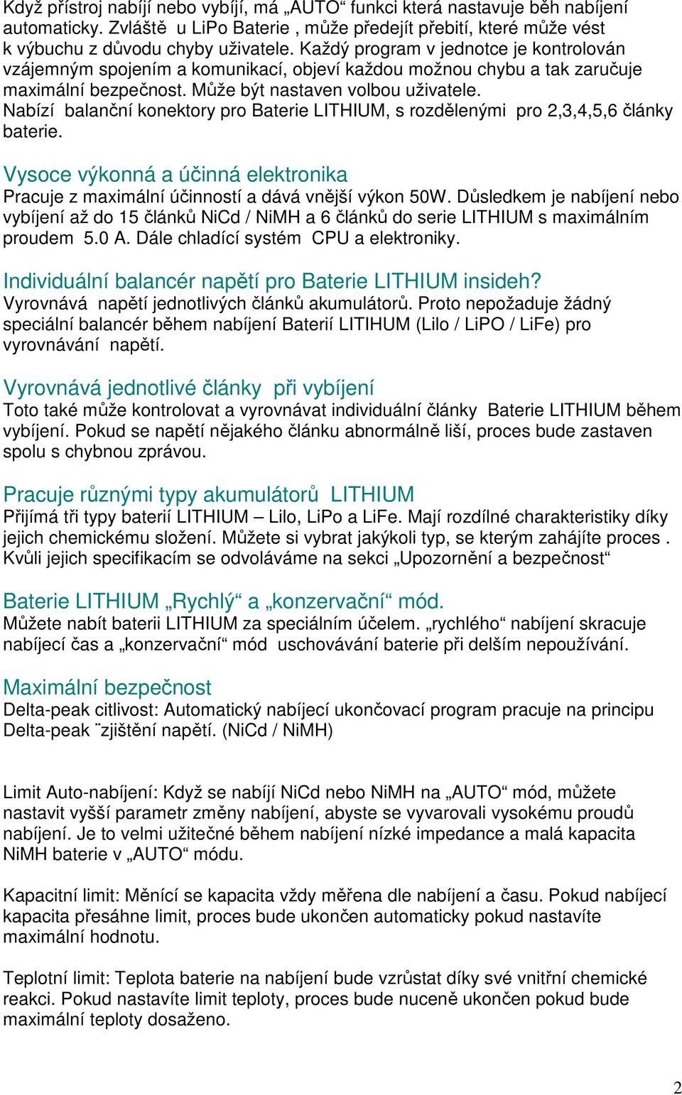 Nabízí balanční konektory pro Baterie LITHIUM, s rozdělenými pro 2,3,4,5,6 články baterie. Vysoce výkonná a účinná elektronika Pracuje z maximální účinností a dává vnější výkon 50W.