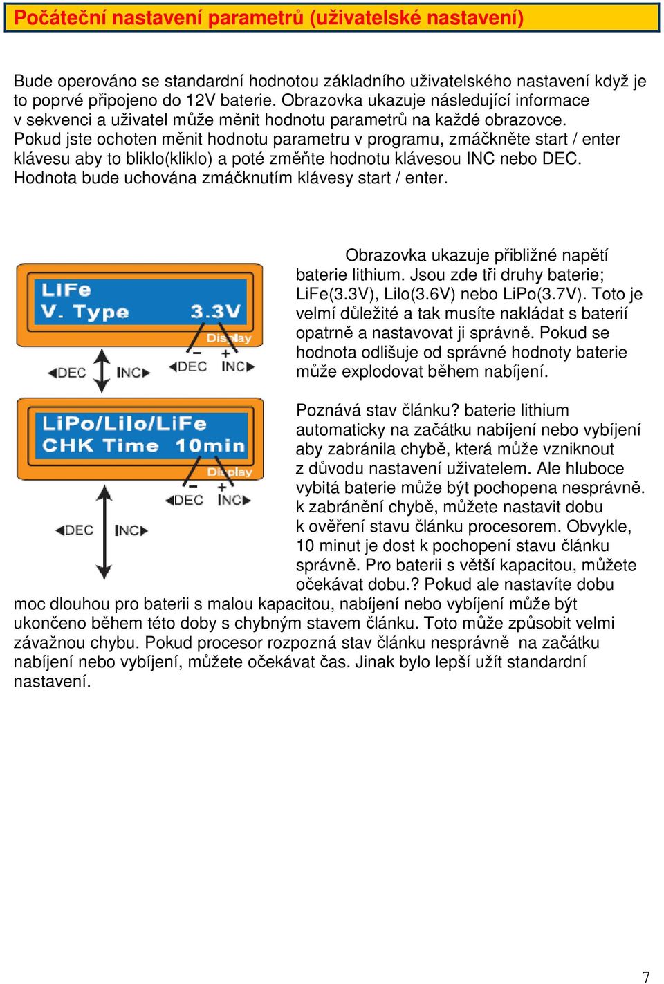 Pokud jste ochoten měnit hodnotu parametru v programu, zmáčkněte start / enter klávesu aby to bliklo(kliklo) a poté změňte hodnotu klávesou INC nebo DEC.