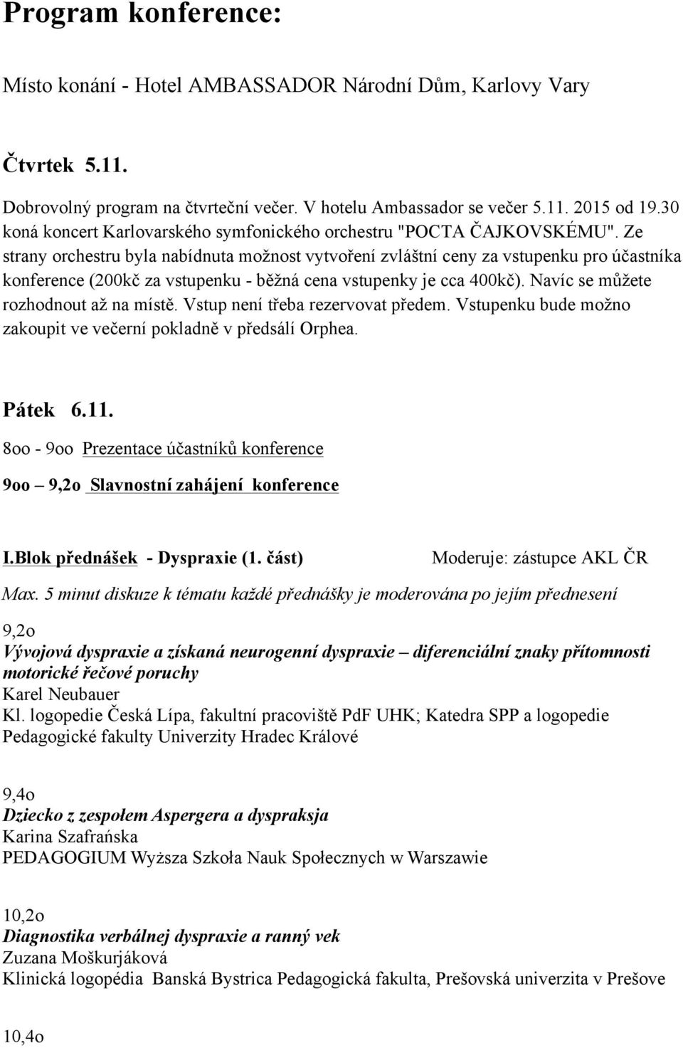 Ze strany orchestru byla nabídnuta možnost vytvoření zvláštní ceny za vstupenku pro účastníka konference (200kč za vstupenku - běžná cena vstupenky je cca 400kč).