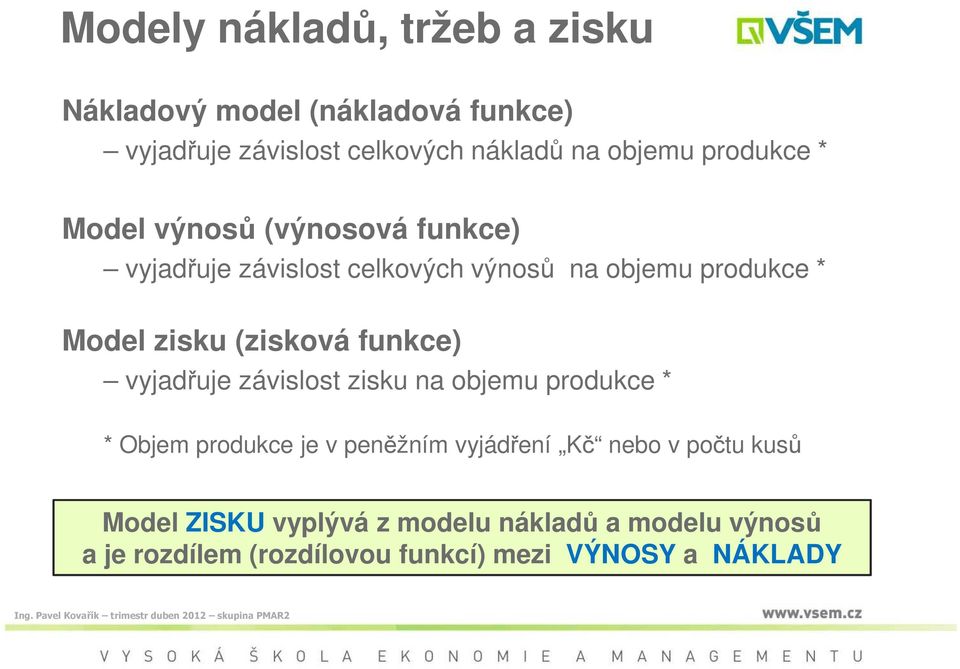 (zisková funkce) vyjadřuje závislost zisku na objemu produkce * * Objem produkce je v peněžním vyjádření Kč nebo v