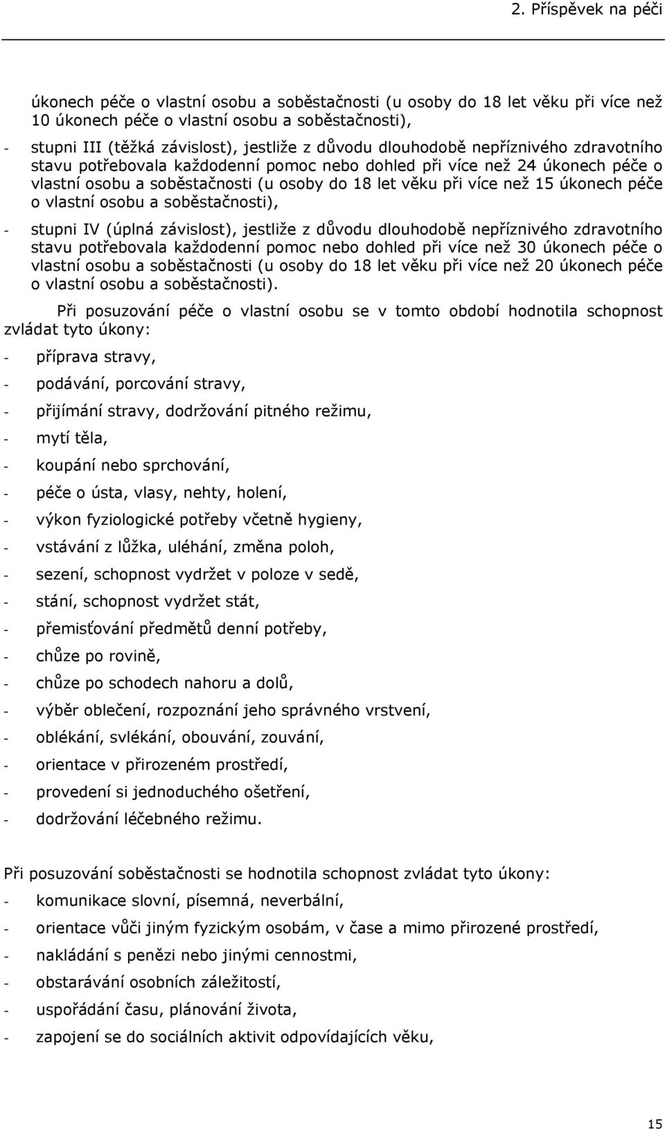 péče o vlastní osobu a soběstačnosti), - stupni IV (úplná závislost), jestliže z důvodu dlouhodobě nepříznivého zdravotního stavu potřebovala každodenní pomoc nebo dohled při více než 30 úkonech péče