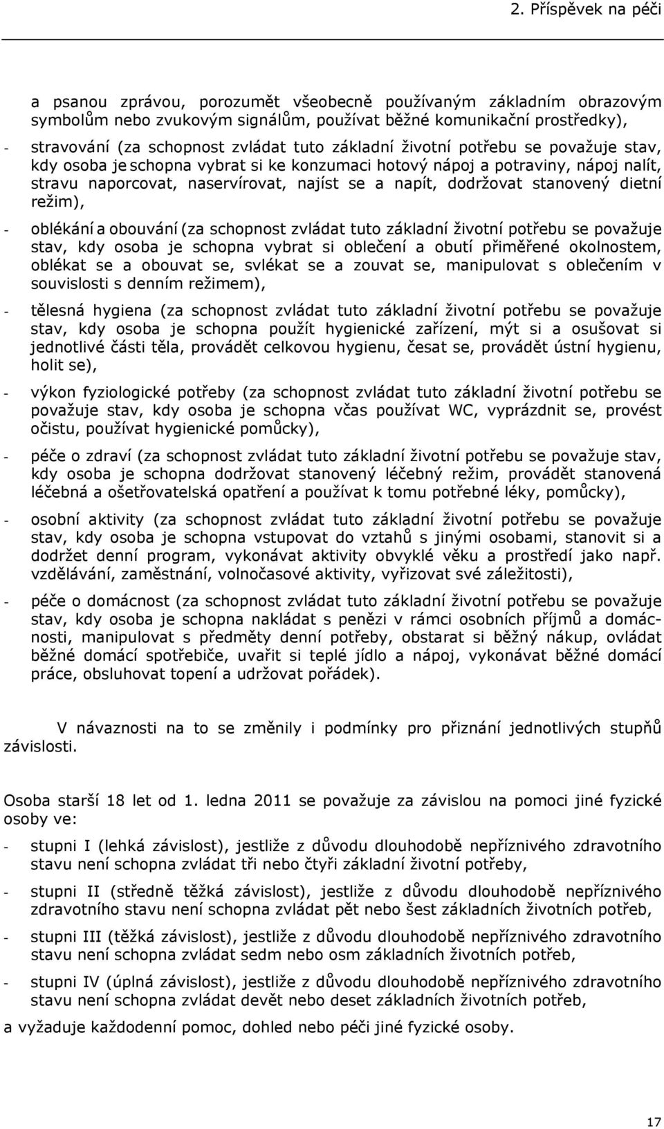stanovený dietní režim), - oblékání a obouvání (za schopnost zvládat tuto základní životní potřebu se považuje stav, kdy osoba je schopna vybrat si oblečení a obutí přiměřené okolnostem, oblékat se a