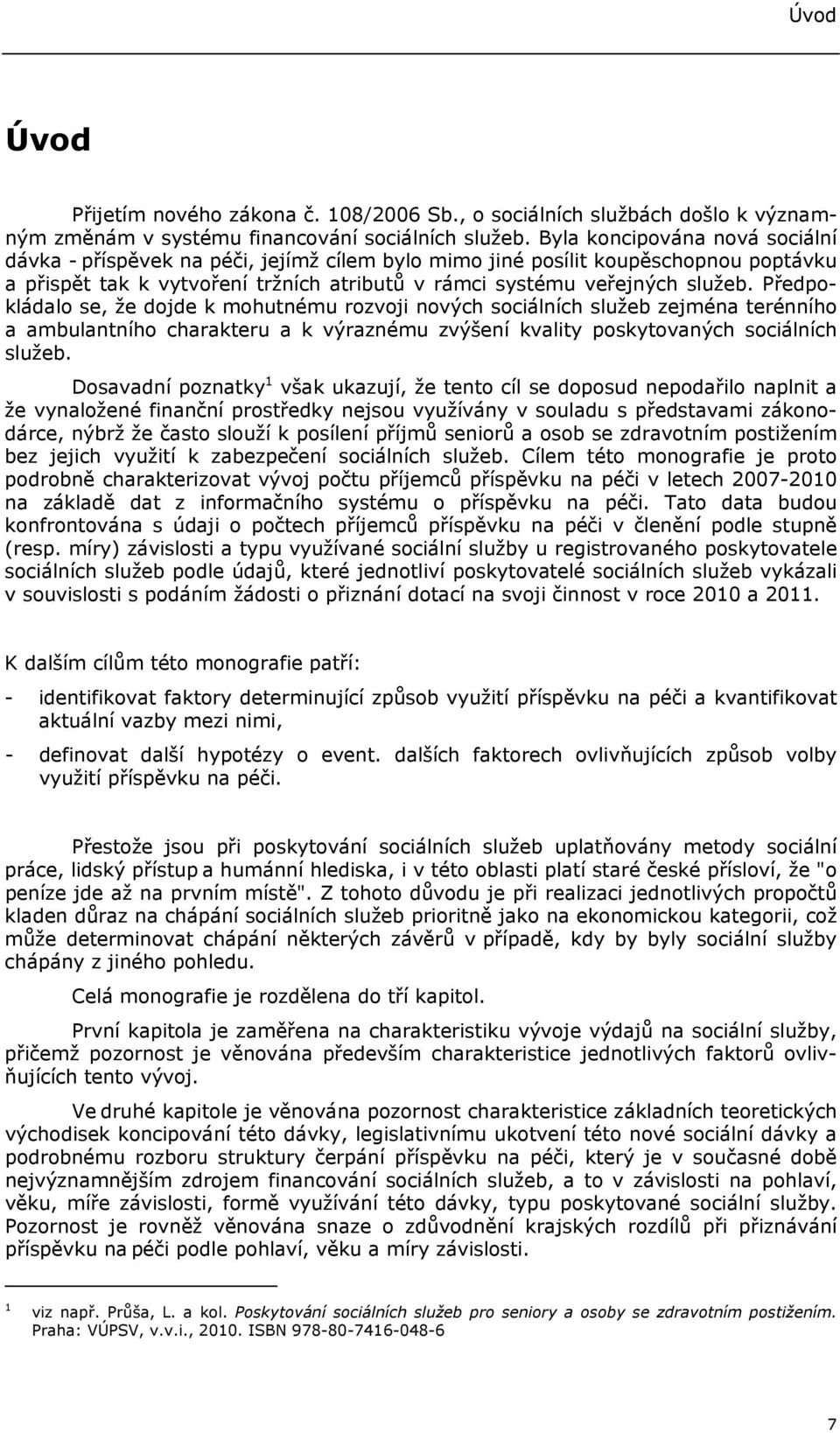 Předpokládalo se, že dojde k mohutnému rozvoji nových sociálních služeb zejména terénního a ambulantního charakteru a k výraznému zvýšení kvality poskytovaných sociálních služeb.