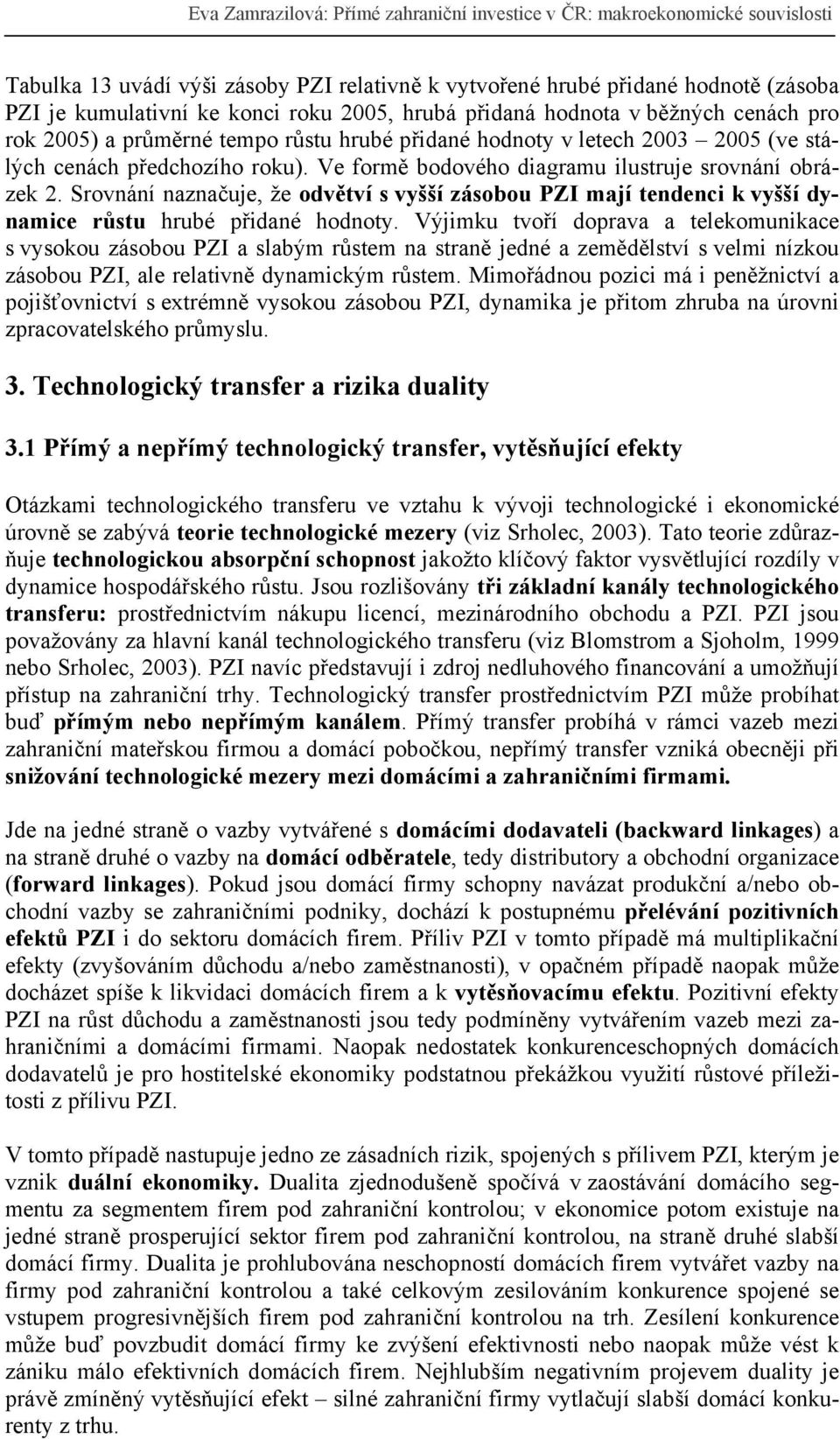 Ve formě bodového diagramu ilustruje srovnání obrázek 2. Srovnání naznačuje, že odvětví s vyšší zásobou PZI mají tendenci k vyšší dynamice růstu hrubé přidané hodnoty.