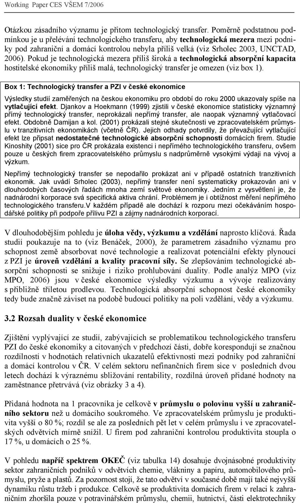 Pokud je technologická mezera příliš široká a technologická absorpční kapacita hostitelské ekonomiky příliš malá, technologický transfer je omezen (viz box 1).