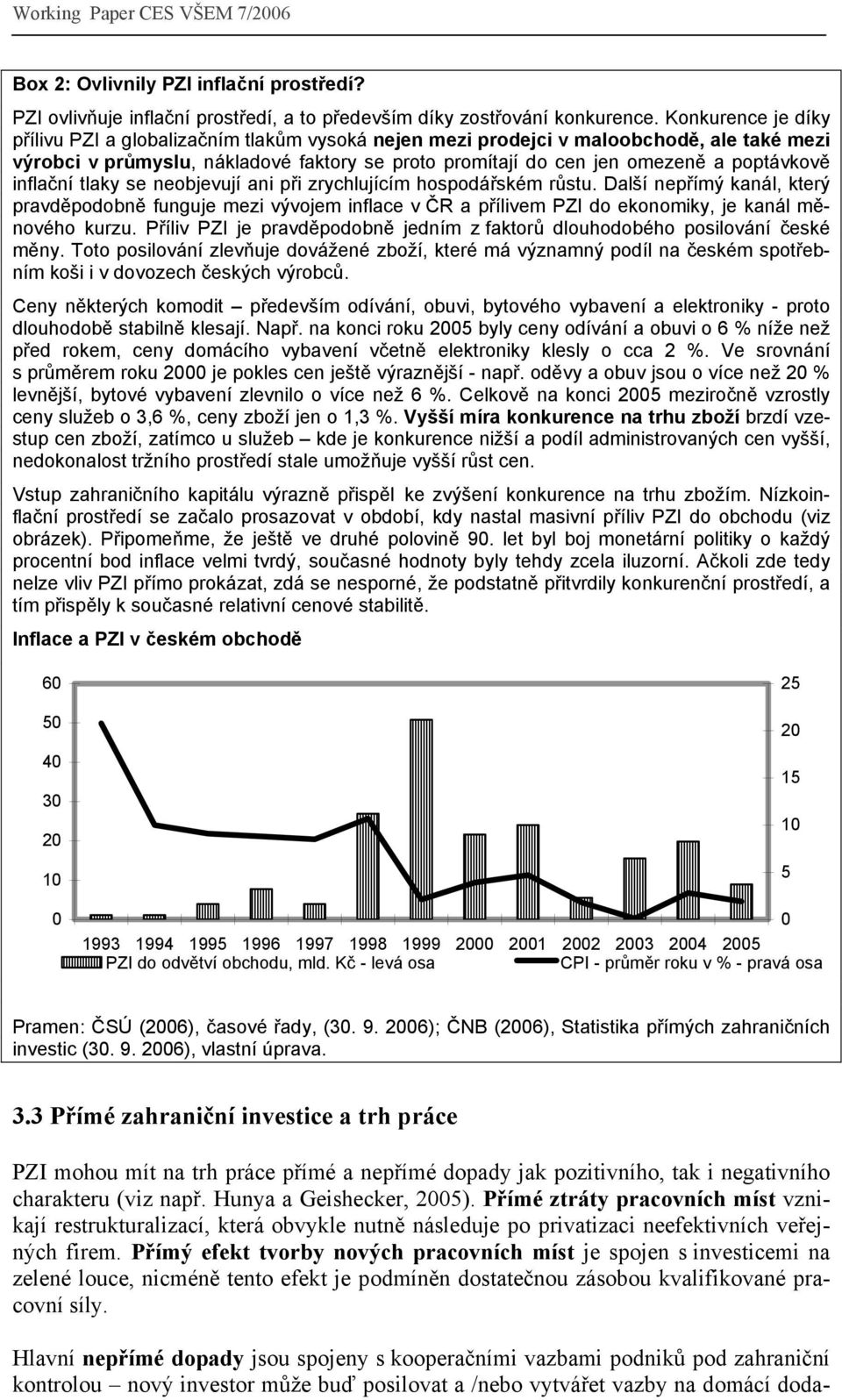 inflační tlaky se neobjevují ani při zrychlujícím hospodářském růstu. Další nepřímý kanál, který pravděpodobně funguje mezi vývojem inflace v ČR a přílivem PZI do ekonomiky, je kanál měnového kurzu.