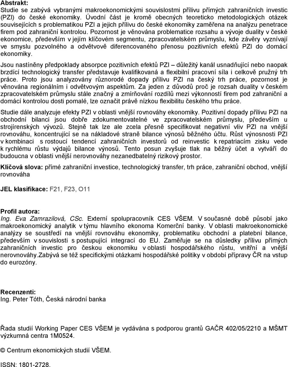 Pozornost je věnována problematice rozsahu a vývoje duality v české ekonomice, především v jejím klíčovém segmentu, zpracovatelském průmyslu, kde závěry vyznívají ve smyslu pozvolného a odvětvově