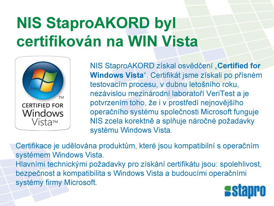 nejnovějšího operačního systému společnosti Microsoft funguje NIS zcela korektně a splňuje náročné poţadavky systému Windows Vista.