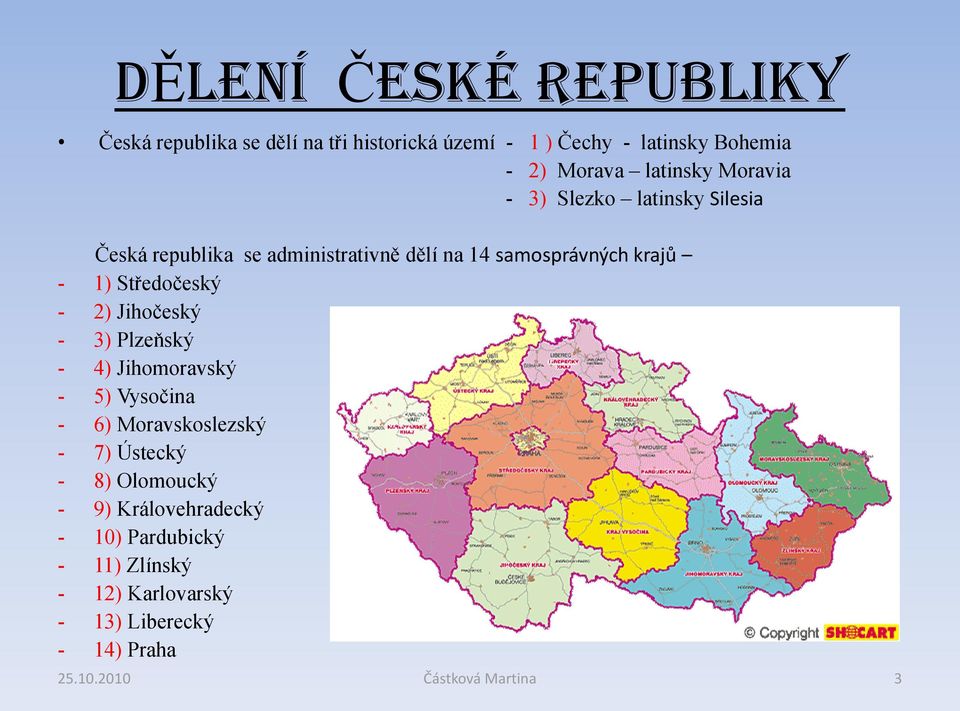 krajů - 1) Středočeský - 2) Jihočeský - 3) Plzeňský - 4) Jihomoravský - 5) Vysočina - 6) Moravskoslezský - 7)