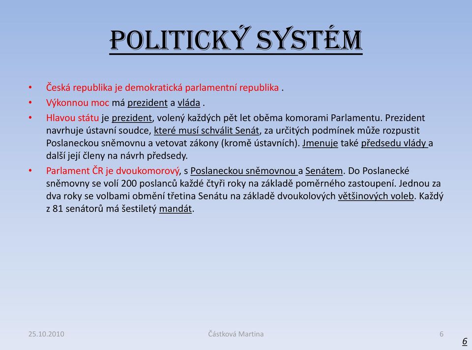 Prezident navrhuje ústavní soudce, které musí schválit Senát, za určitých podmínek může rozpustit Poslaneckou sněmovnu a vetovat zákony (kromě ústavních).