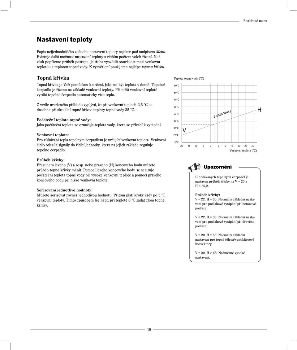 Topná křivka Topná křivka je Vaší pomůckou k určení, jaká má být teplota v domě. Tepelné čerpadlo je řízeno na základě venkovní teploty.