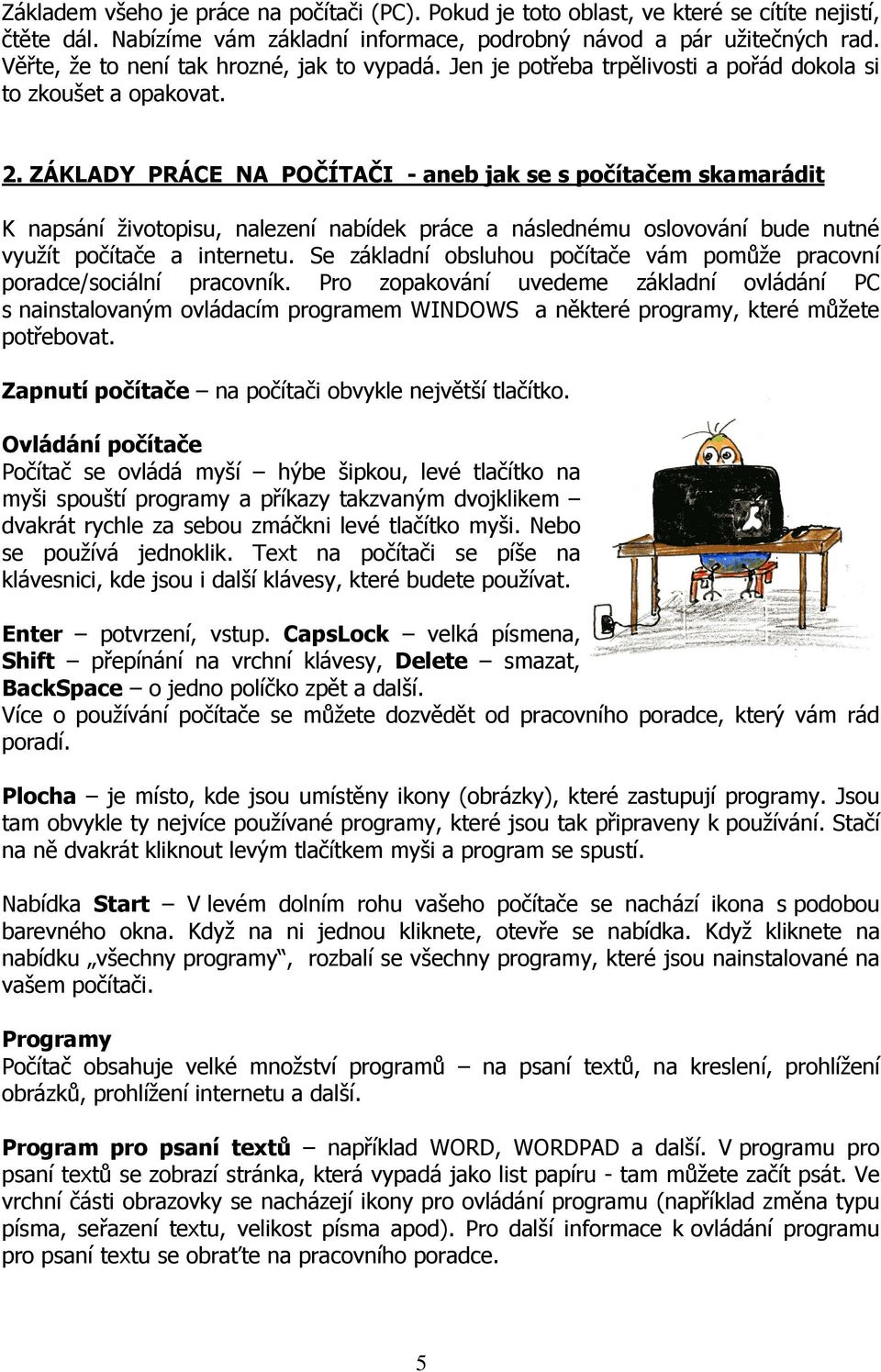 ZÁKLADY PRÁCE NA POČÍTAČI - aneb jak se s počítačem skamarádit K napsání životopisu, nalezení nabídek práce a následnému oslovování bude nutné využít počítače a internetu.