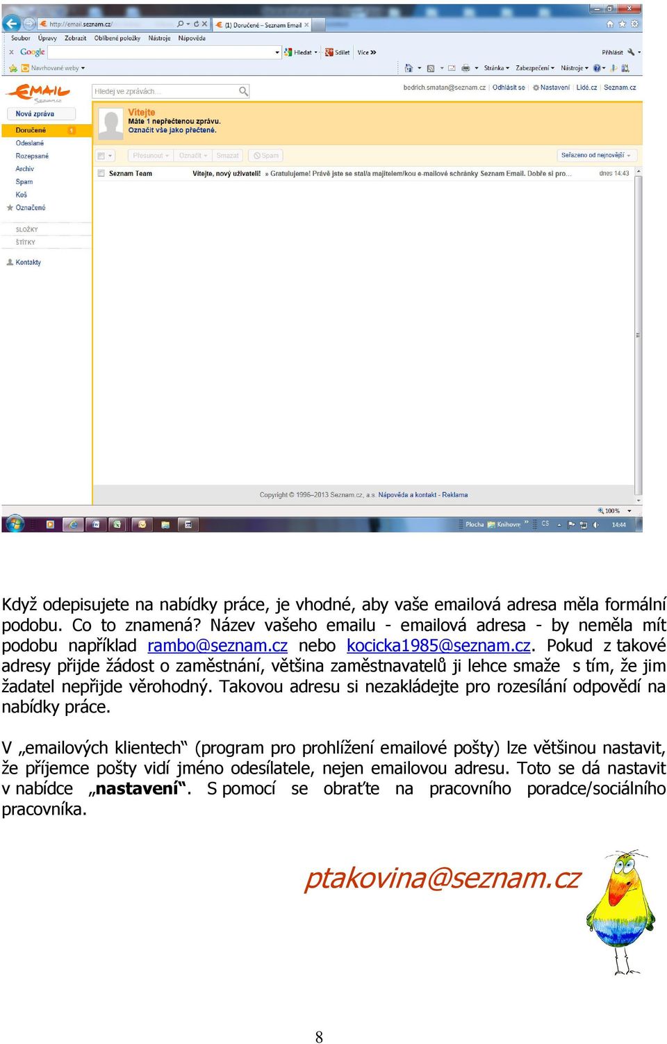 nebo kocicka1985@seznam.cz. Pokud z takové adresy přijde žádost o zaměstnání, většina zaměstnavatelů ji lehce smaže s tím, že jim žadatel nepřijde věrohodný.