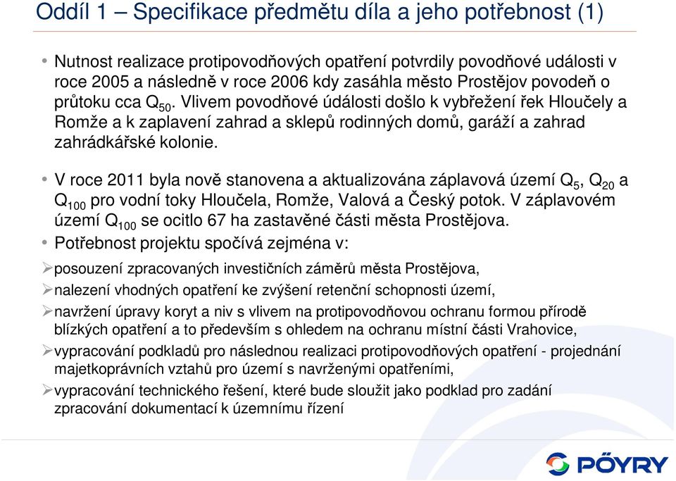 V roce 2011 byla nově stanovena a aktualizována záplavová území Q 5, Q 20 a Q 100 pro vodní toky Hloučela, Romže, Valová a Český potok.