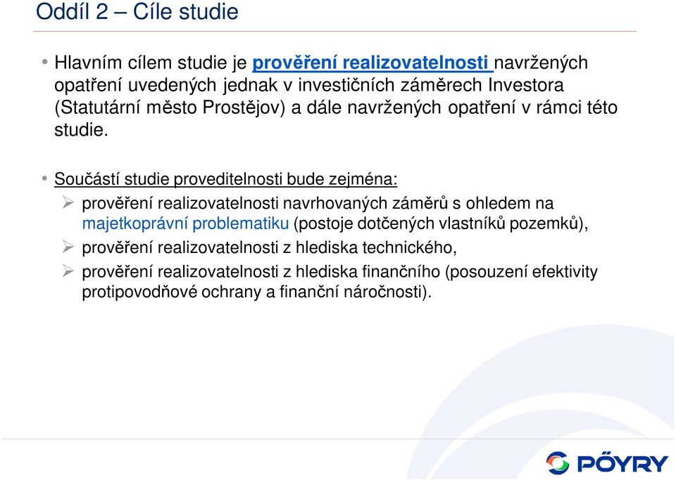 Součástí studie proveditelnosti bude zejména: prověření realizovatelnosti navrhovaných záměrů s ohledem na majetkoprávní problematiku