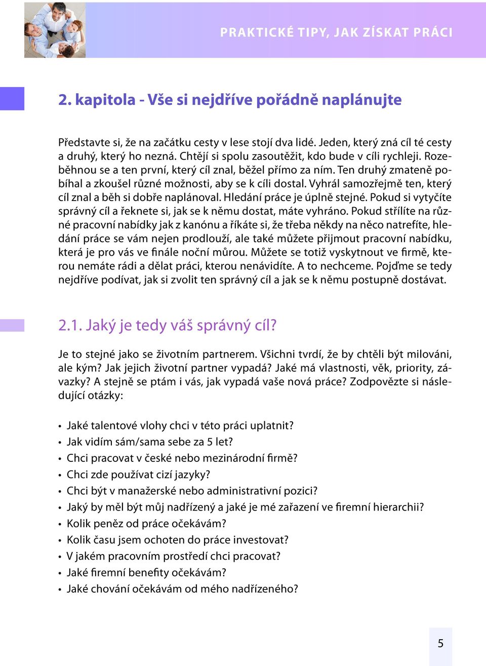 Vyhrál samozřejmě ten, který cíl znal a běh si dobře naplánoval. Hledání práce je úplně stejné. Pokud si vytyčíte správný cíl a řeknete si, jak se k němu dostat, máte vyhráno.