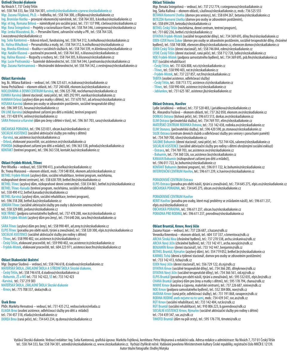 Romana Bélová náměstkyně pro sociální práci, tel.: 731 137 998, r.belova@slezskadiakonie.cz Mgr. Ilona Śniegoňová Projekty a racionalizace řízení, tel.: 558 764 346, i.sniegonova@slezskadiakonie.