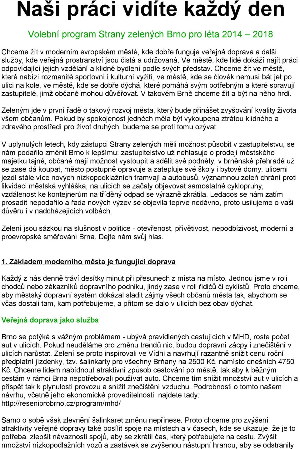 Chceme žít ve městě, které nabízí rozmanité sportovní i kulturní vyžití, ve městě, kde se člověk nemusí bát jet po ulici na kole, ve městě, kde se dobře dýchá, které pomáhá svým potřebným a které