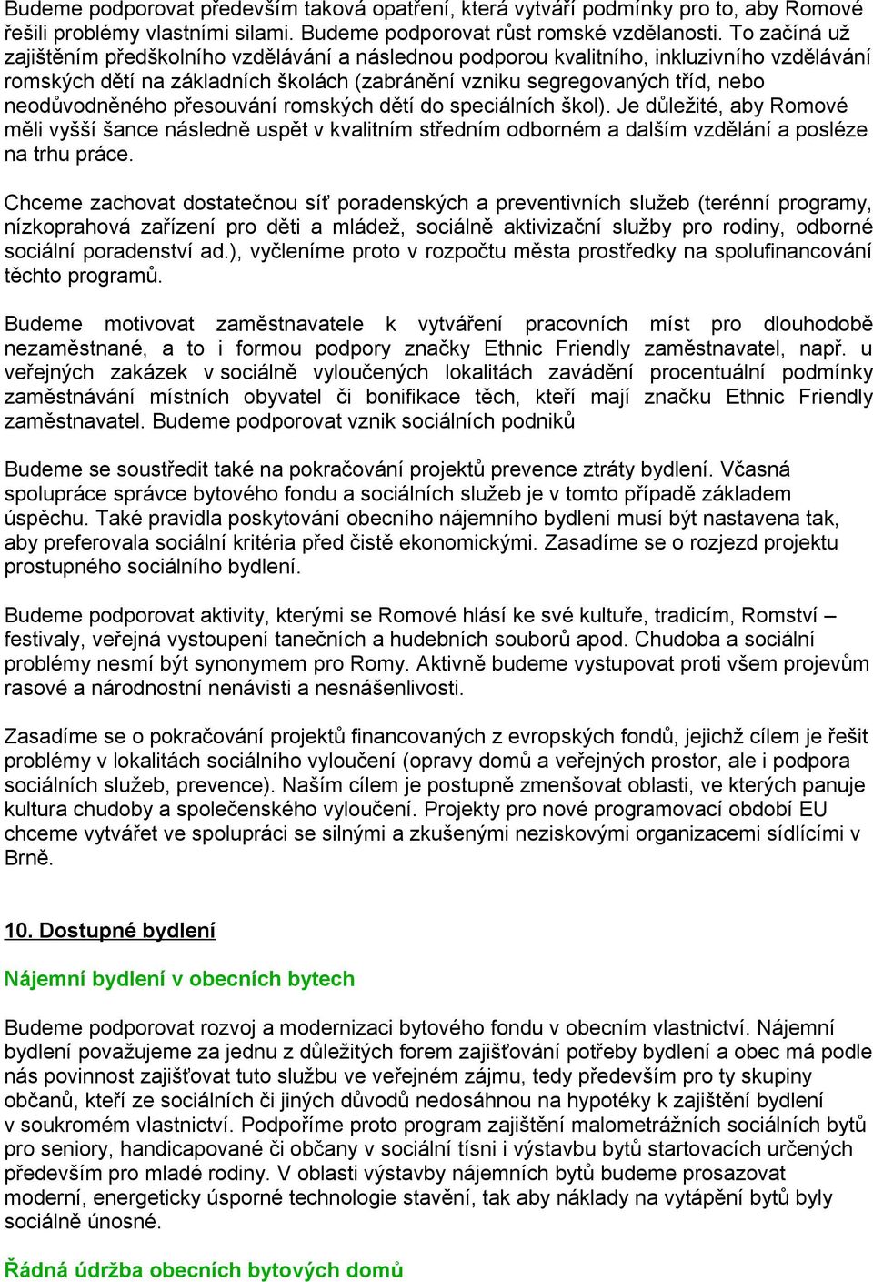 přesouvání romských dětí do speciálních škol). Je důležité, aby Romové měli vyšší šance následně uspět v kvalitním středním odborném a dalším vzdělání a posléze na trhu práce.