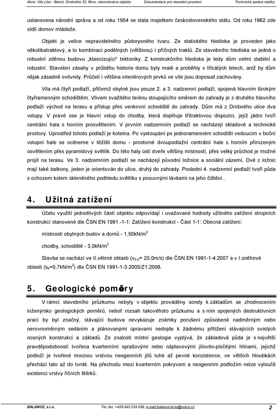 Ze statického hlediska je proveden jako několikatraktový, a to kombinací podélných (většinou) i příčných traktů. Ze stavebního hlediska se jedná o robustní zděnou budovu klasicizující tektoniky.