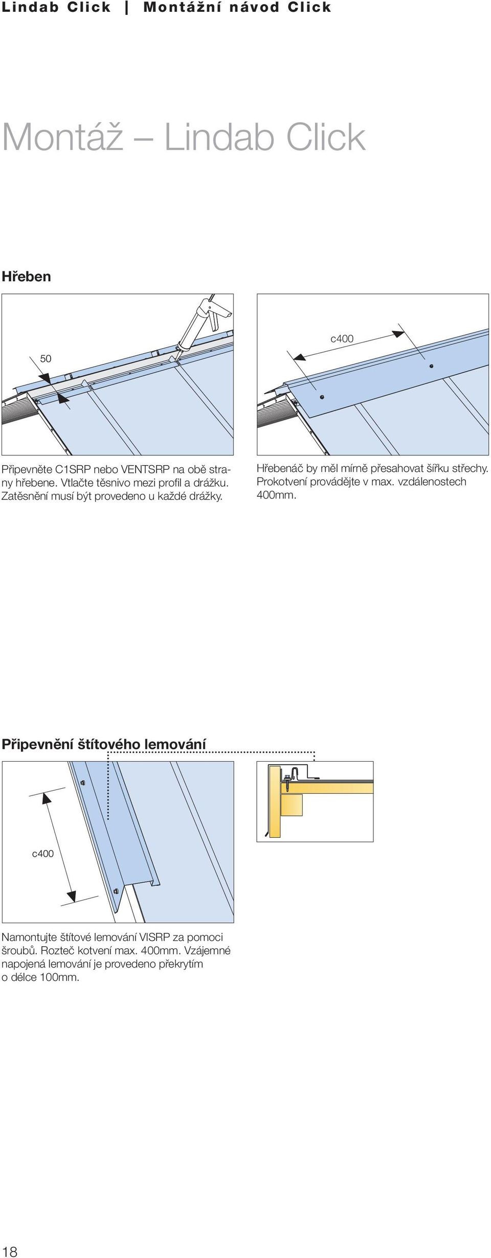 Hřebenáč by měl mírně přesahovat šířku střechy. Prokotvení provádějte v max. vzdálenostech 400mm.