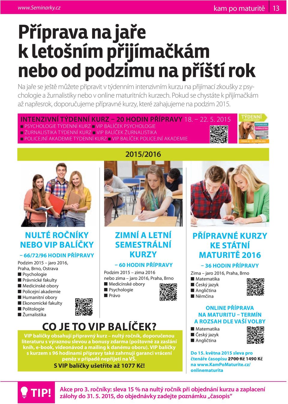 žurnalistiky nebo v online maturitních kurzech. Pokud se chystáte k přijímačkám až napřesrok, doporučujeme přípravné kurzy, které zahajujeme na podzim 2015.