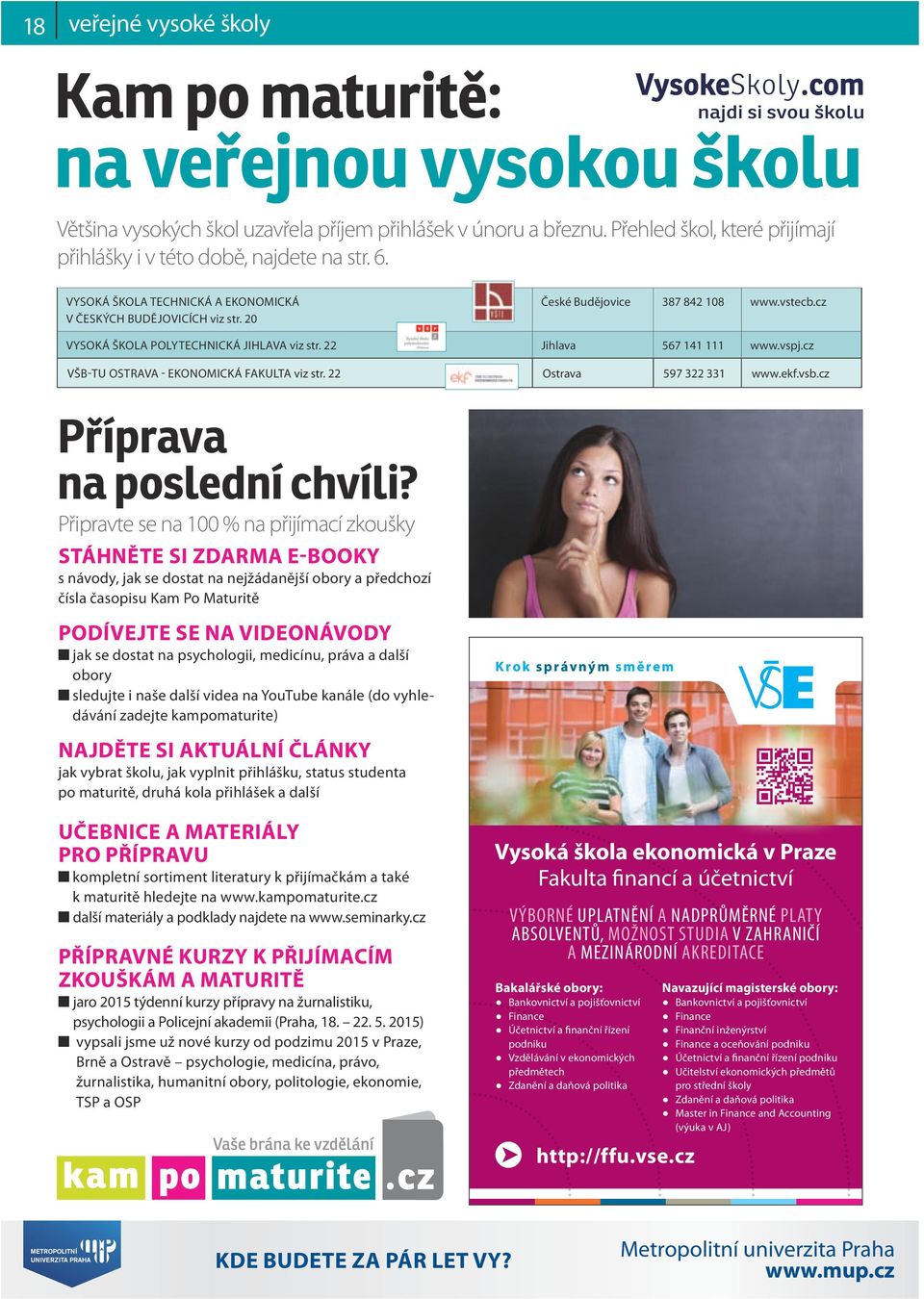 cz Vysoká škola Polytechnická Jihlava viz str. 22 Jihlava 567 141 111 www.vspj.cz VŠB-TU ostrava - ekonomická fakulta viz str. 22 Ostrava 597 322 331 www.ekf.vsb.cz Příprava na poslední chvíli?