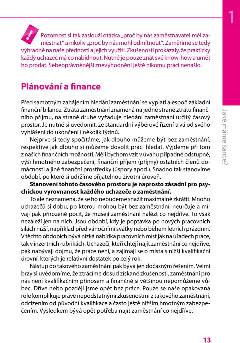 1 Plánování a finance Před samotným zahájením hledání zaměstnání se vyplatí alespoň základní finanční bilance.