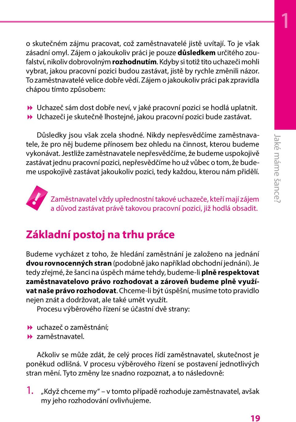 Zájem o jakoukoliv práci pak zpravidla chápou tímto způsobem: 1 8 Uchazeč sám dost dobře neví, v jaké pracovní pozici se hodlá uplatnit.