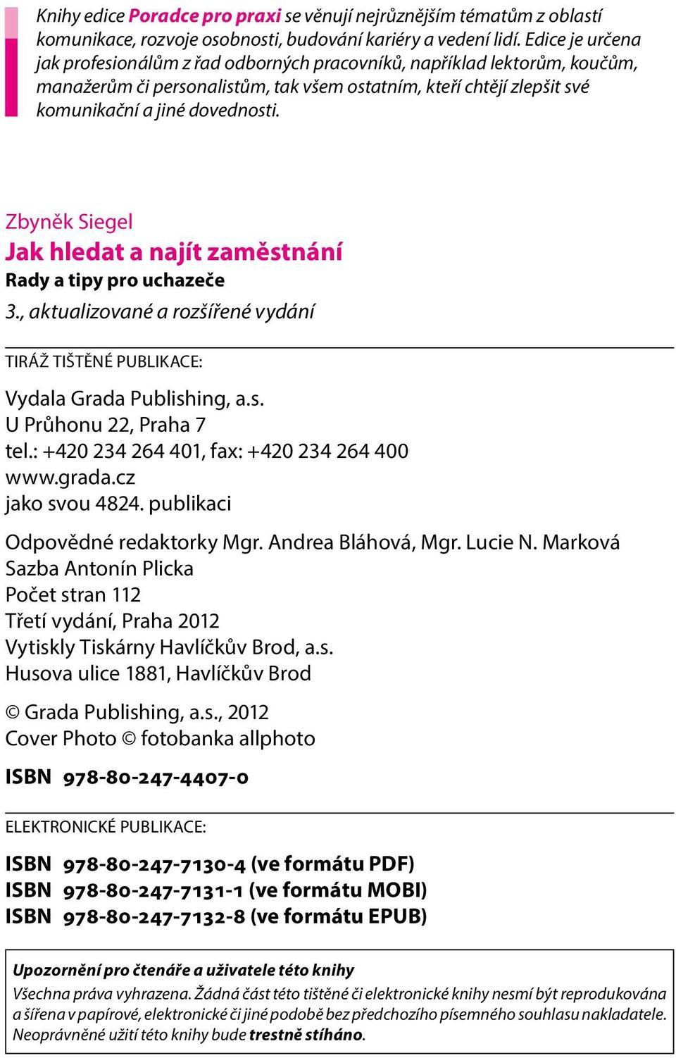 Zbyněk Siegel Jak hledat a najít zaměstnání Rady a tipy pro uchazeče 3., aktualizované a rozšířené vydání TIRÁŽ TIŠTĚNÉ PUBLIKACE: Vydala Grada Publishing, a.s. U Průhonu 22, Praha 7 tel.