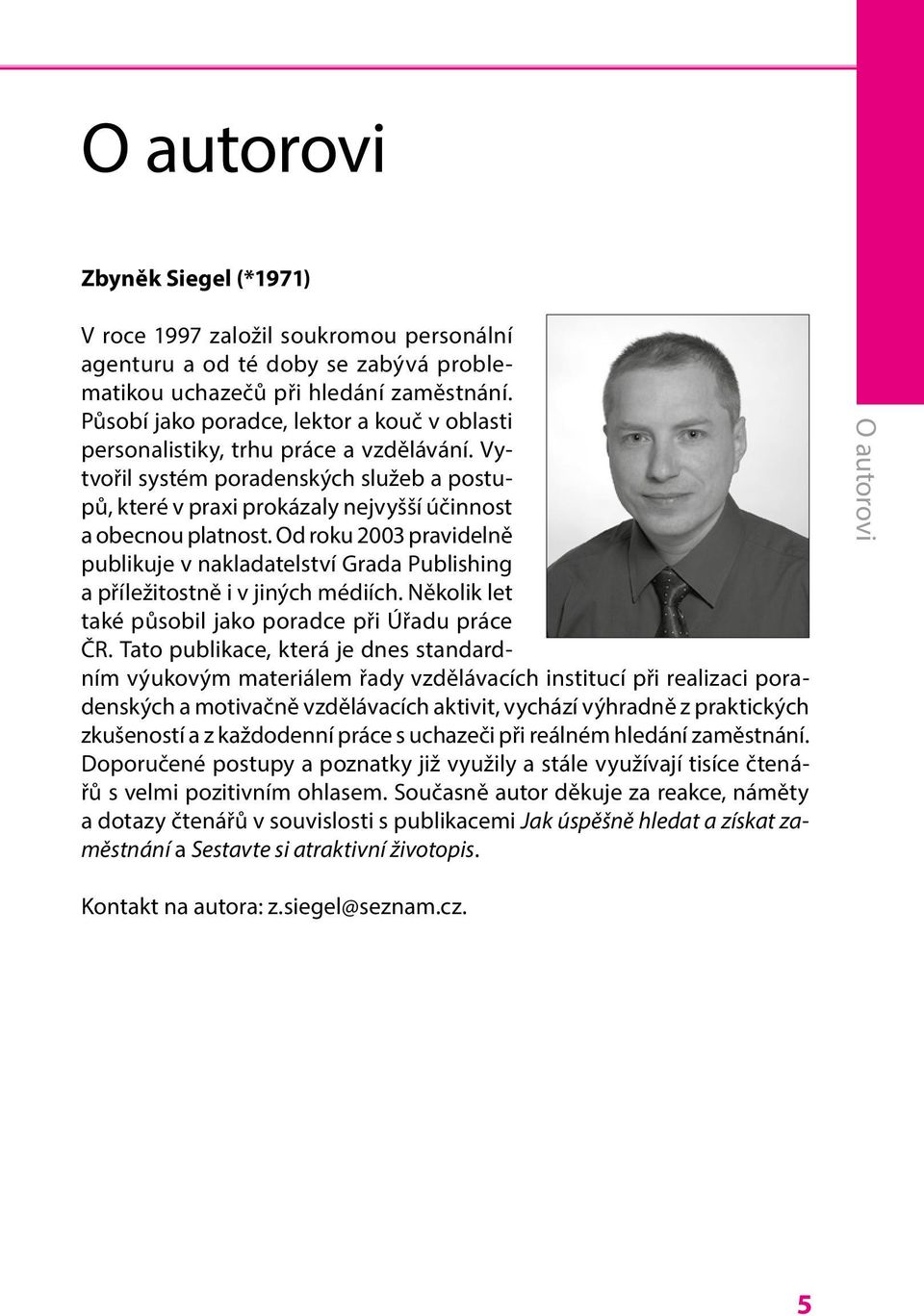 Od roku 2003 pravidelně publikuje v nakladatelství Grada Publishing a příležitostně i v jiných médiích. Několik let také působil jako poradce při Úřadu práce ČR.