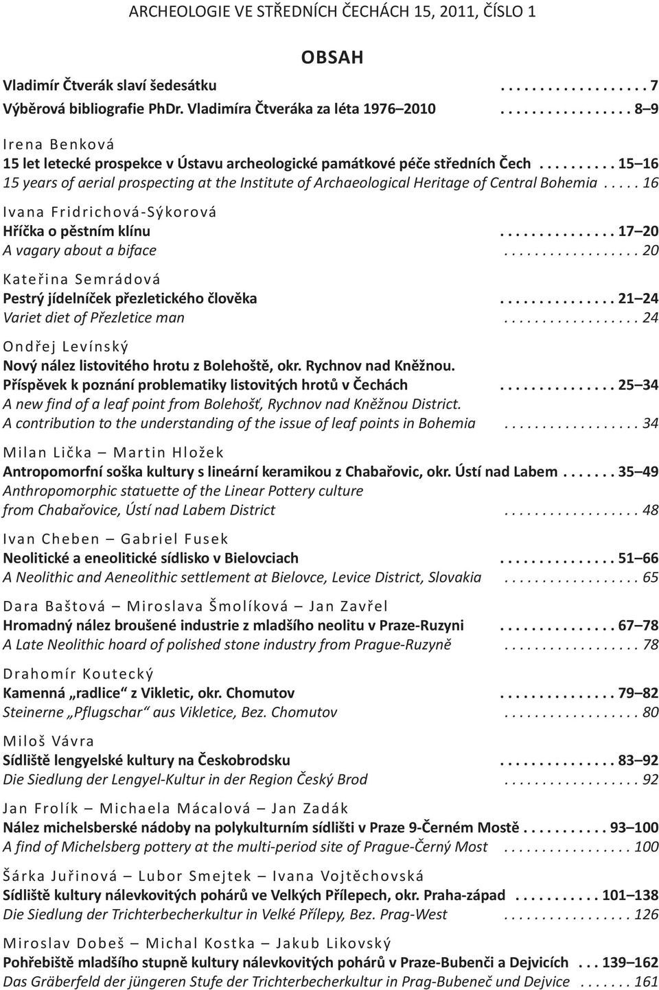 ......... 15 16 15 years of aerial prospecting at the Institute of Archaeological Heritage of Central Bohemia..... 16 ivana Fridrichová-sýkorová hříčka o pěstním klínu............... 17 20 A vagary about a biface.