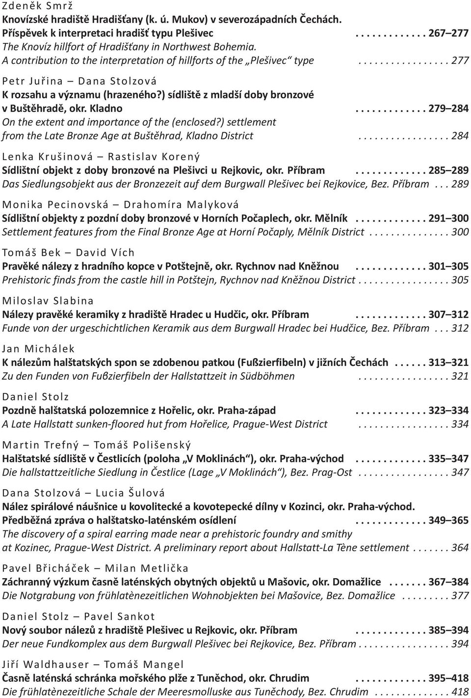 ) sídliště z mladší doby bronzové v buštěhradě, okr. Kladno............. 279 284 On the extent and importance of the (enclosed?) settlement from the Late Bronze Age at Buštěhrad, Kladno District.