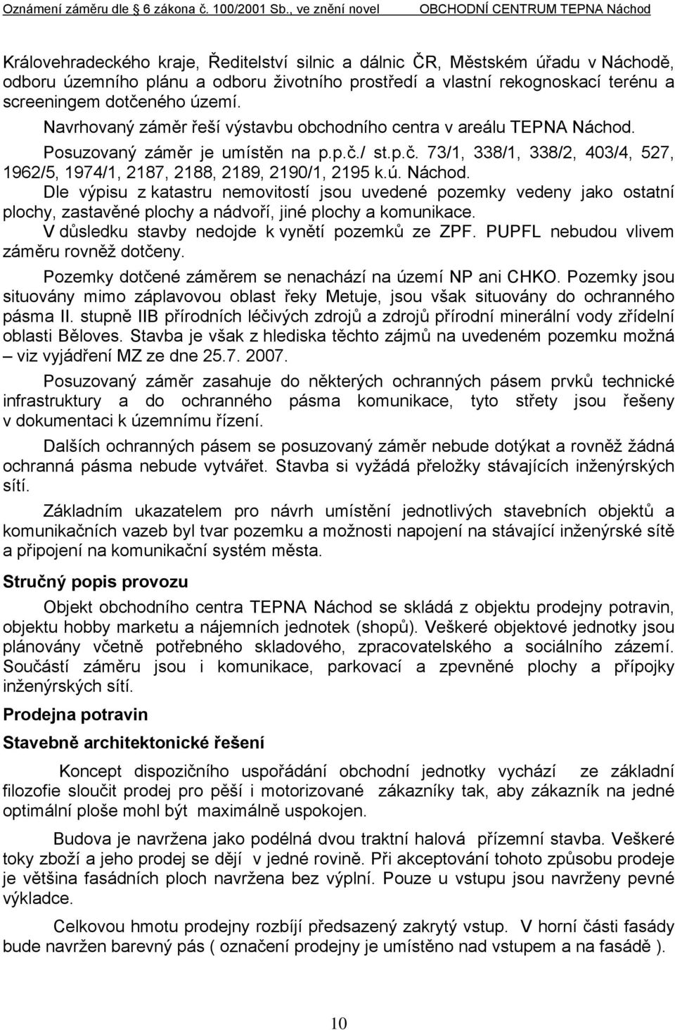 ú. Náchod. Dle výpisu z katastru nemovitostí jsou uvedené pozemky vedeny jako ostatní plochy, zastavěné plochy a nádvoří, jiné plochy a komunikace. V důsledku stavby nedojde k vynětí pozemků ze ZPF.