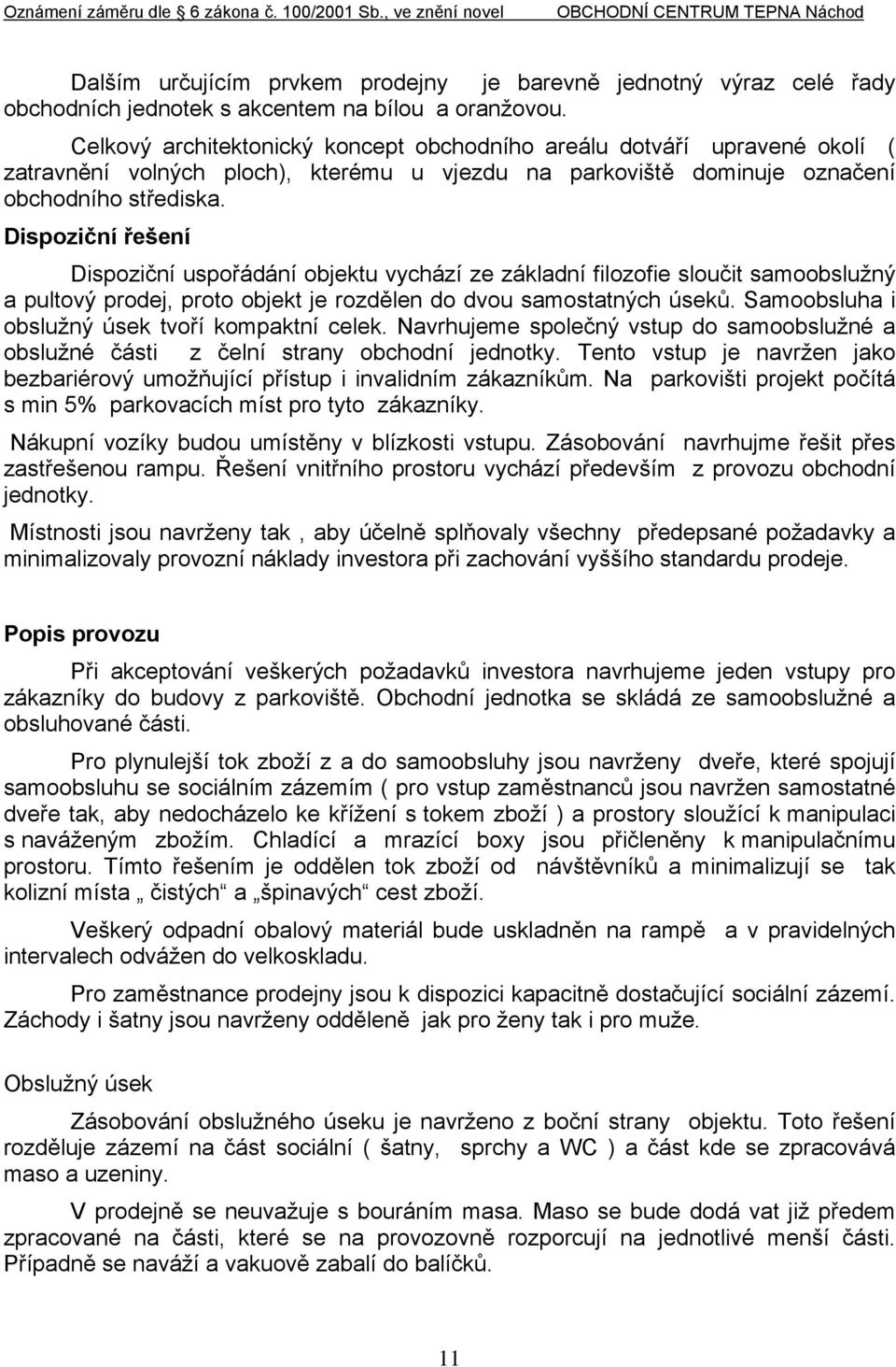 Dispoziční řešení Dispoziční uspořádání objektu vychází ze základní filozofie sloučit samoobslužný a pultový prodej, proto objekt je rozdělen do dvou samostatných úseků.