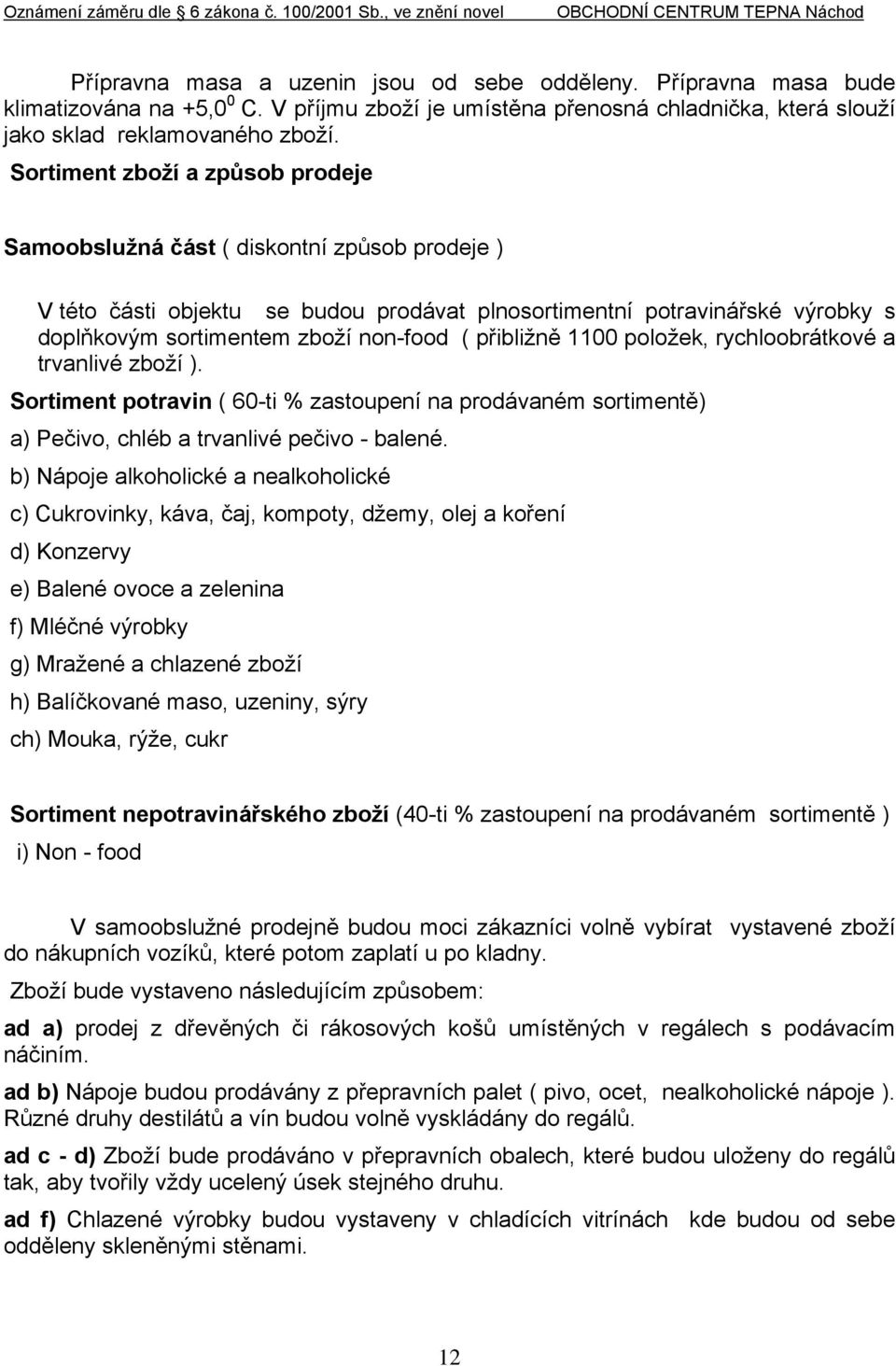 Sortiment zboží a způsob prodeje Samoobslužná část ( diskontní způsob prodeje ) V této části objektu se budou prodávat plnosortimentní potravinářské výrobky s doplňkovým sortimentem zboží non-food (