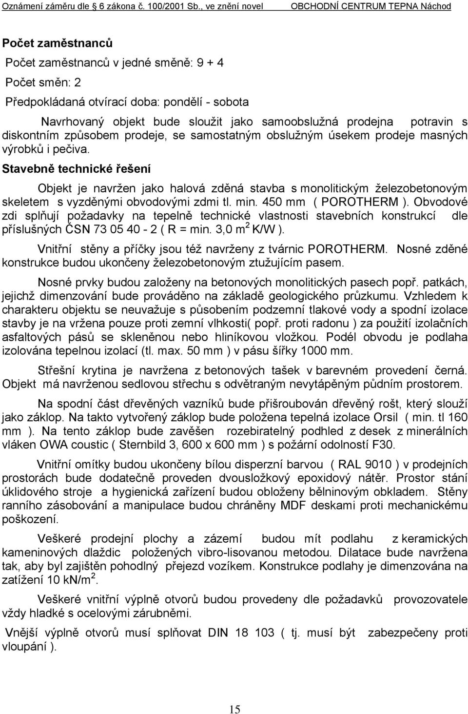 Stavebně technické řešení Objekt je navržen jako halová zděná stavba s monolitickým železobetonovým skeletem s vyzděnými obvodovými zdmi tl. min. 450 mm ( POROTHERM ).