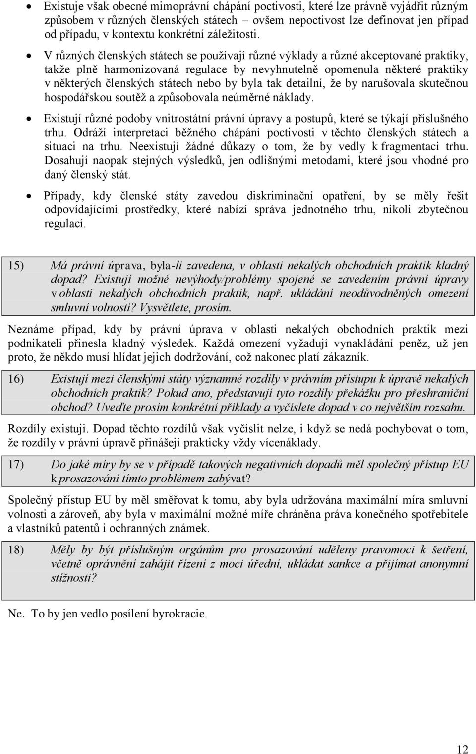 V různých členských státech se používají různé výklady a různé akceptované praktiky, takže plně harmonizovaná regulace by nevyhnutelně opomenula některé praktiky v některých členských státech nebo by