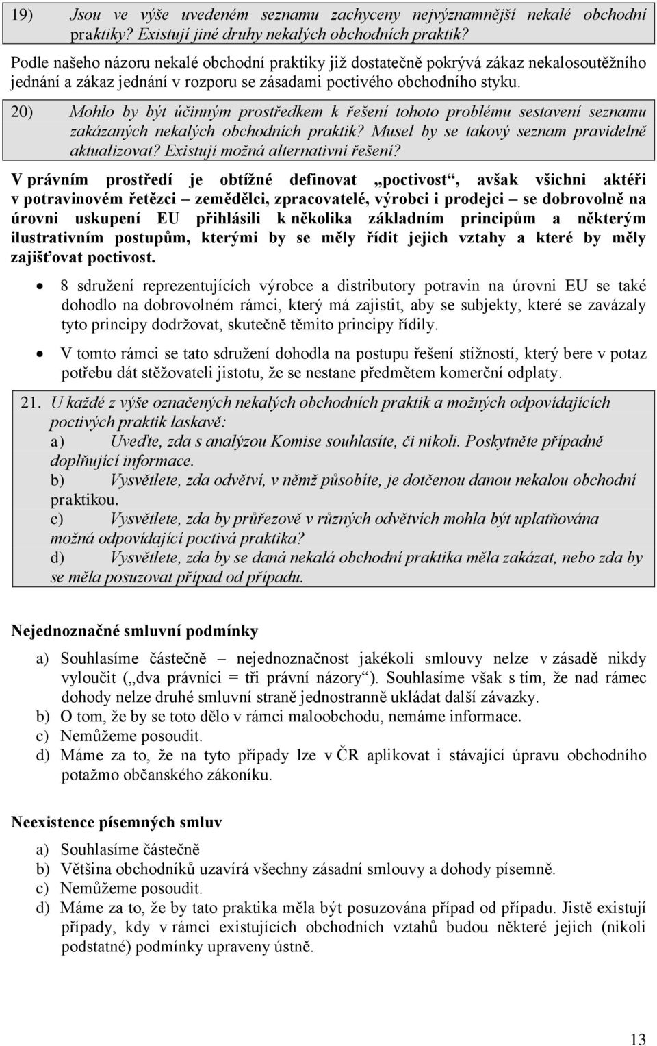 20) Mohlo by být účinným prostředkem k řešení tohoto problému sestavení seznamu zakázaných nekalých obchodních praktik? Musel by se takový seznam pravidelně aktualizovat?