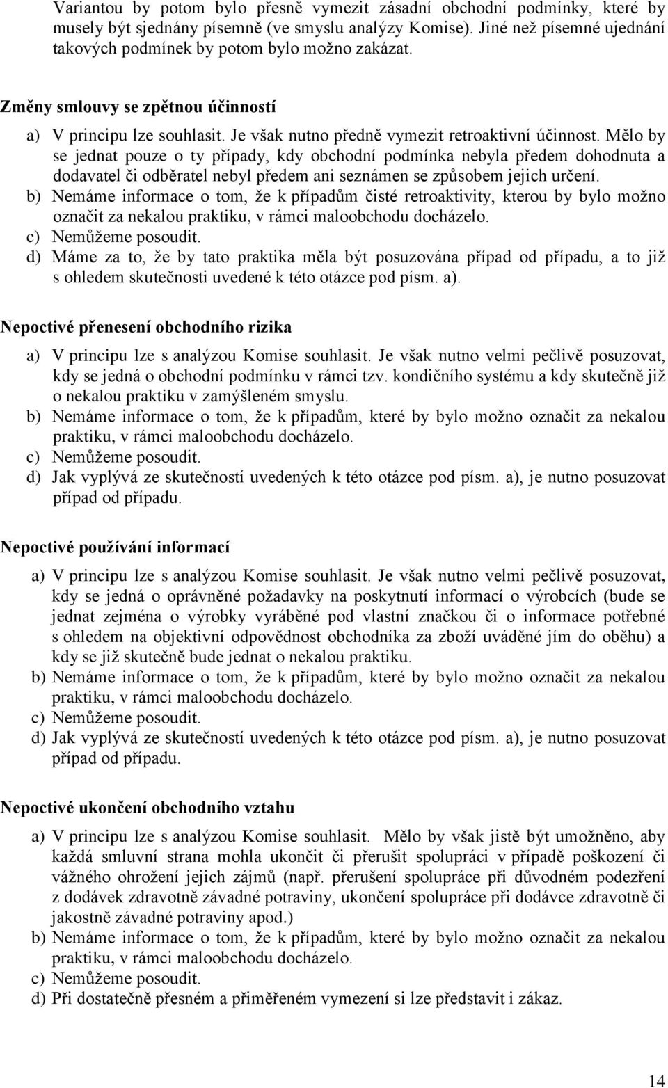 Mělo by se jednat pouze o ty případy, kdy obchodní podmínka nebyla předem dohodnuta a dodavatel či odběratel nebyl předem ani seznámen se způsobem jejich určení.