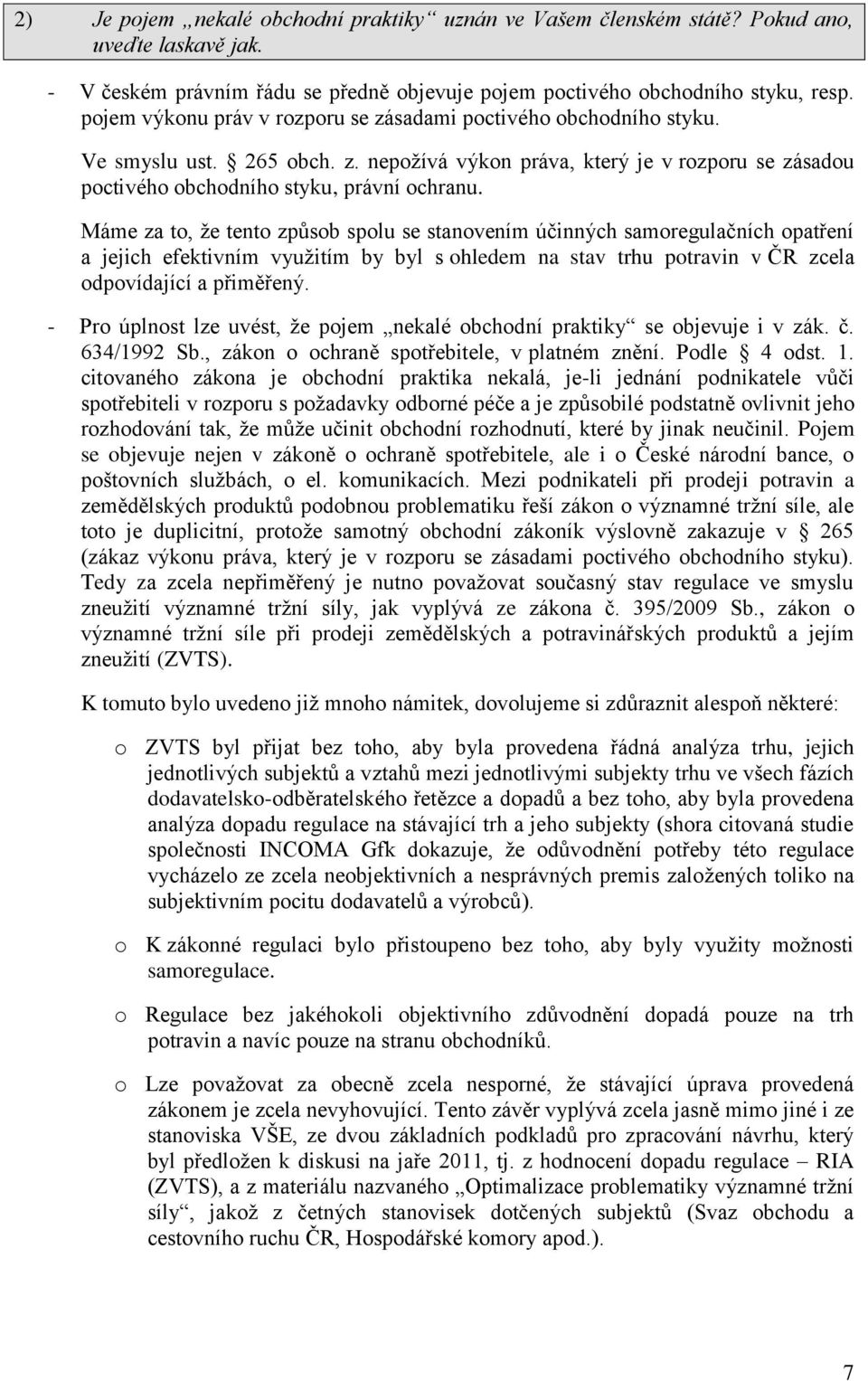 Máme za to, že tento způsob spolu se stanovením účinných samoregulačních opatření a jejich efektivním využitím by byl s ohledem na stav trhu potravin v ČR zcela odpovídající a přiměřený.