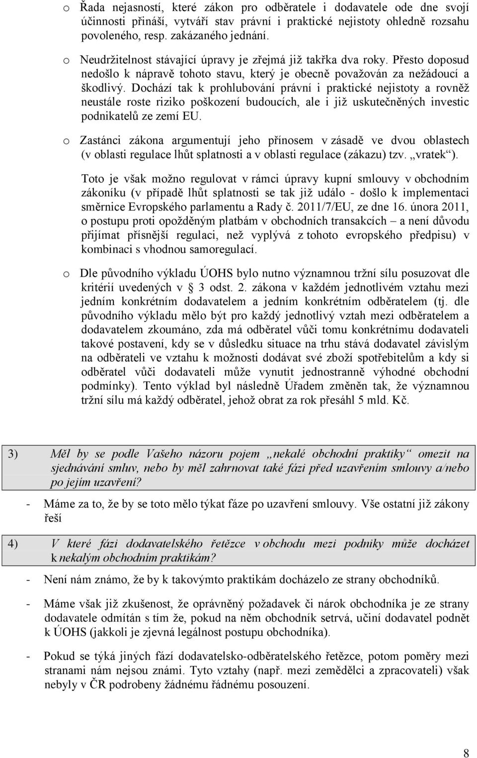 Dochází tak k prohlubování právní i praktické nejistoty a rovněž neustále roste riziko poškození budoucích, ale i již uskutečněných investic podnikatelů ze zemí EU.