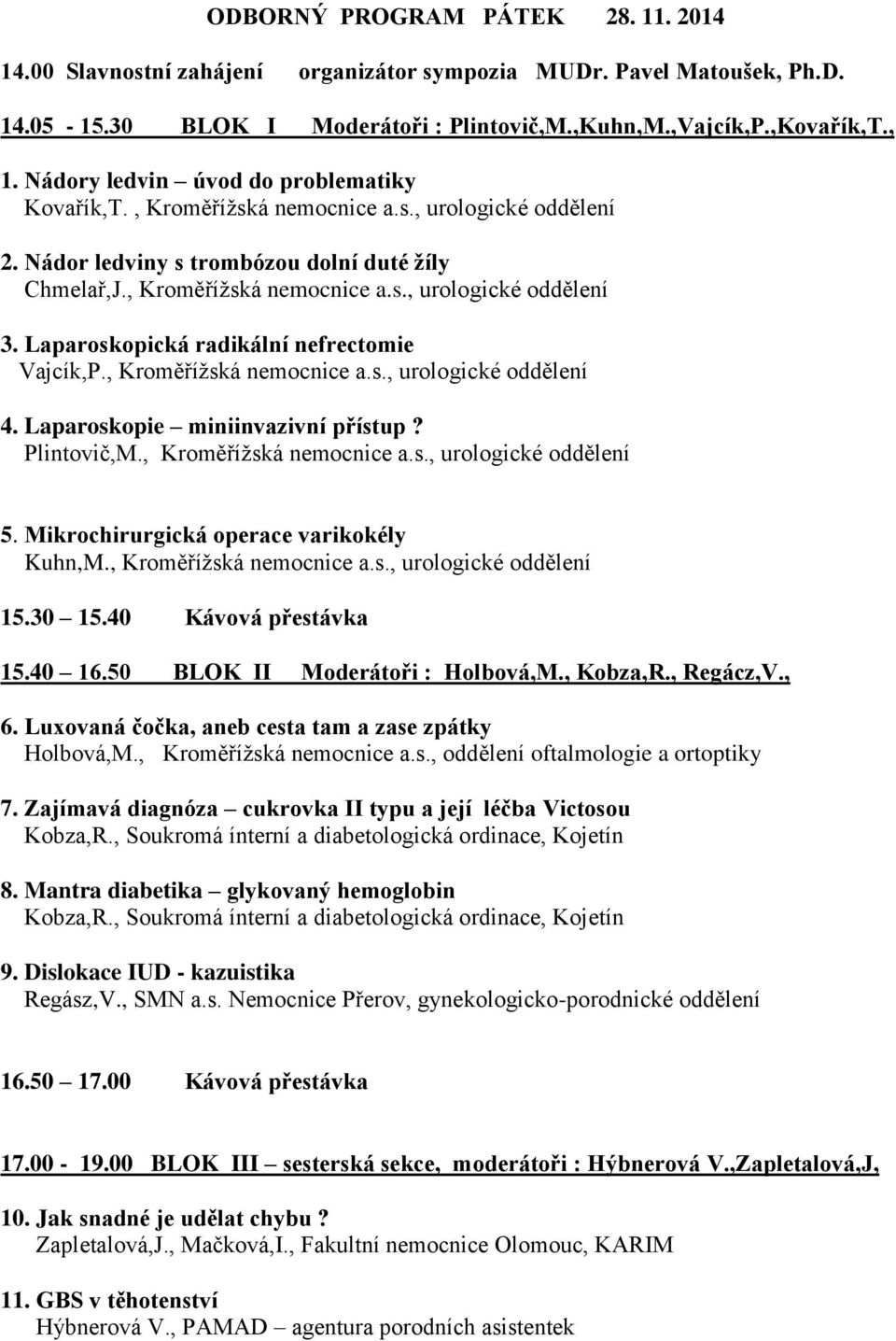 Laparoskopická radikální nefrectomie Vajcík,P., Kroměřížská nemocnice a.s., urologické oddělení 4. Laparoskopie miniinvazivní přístup? Plintovič,M., Kroměřížská nemocnice a.s., urologické oddělení 5.