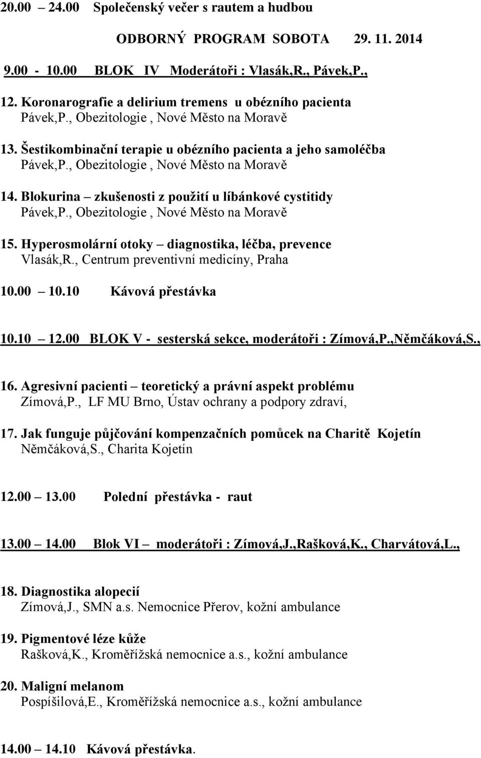 , Obezitologie, Nové Město na Moravě 14. Blokurina zkušenosti z použití u líbánkové cystitidy Pávek,P., Obezitologie, Nové Město na Moravě 15.