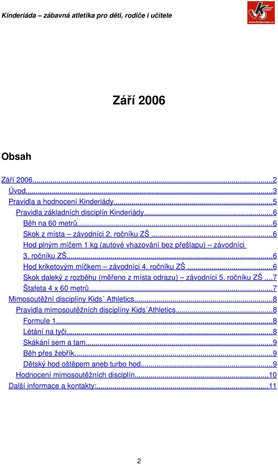 ročníku ZŠ...7 Štafeta 4 x 60 metrů...7 Mimosoutěžní disciplíny Kids Athletics...8 Pravidla mimosoutěžních disciplíny Kids Athletics...8 Formule 1...8 Létání na tyči.