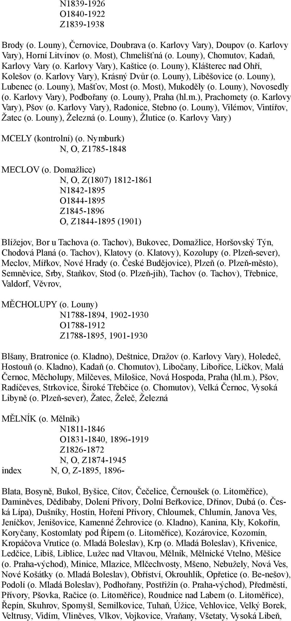 Louny), Novosedly (o. Karlovy Vary), Podbořany (o. Louny), Praha (hl.m.), Prachomety (o. Karlovy Vary), Pšov (o. Karlovy Vary), Radonice, Stebno (o. Louny), Vilémov, Vintířov, Žatec (o.