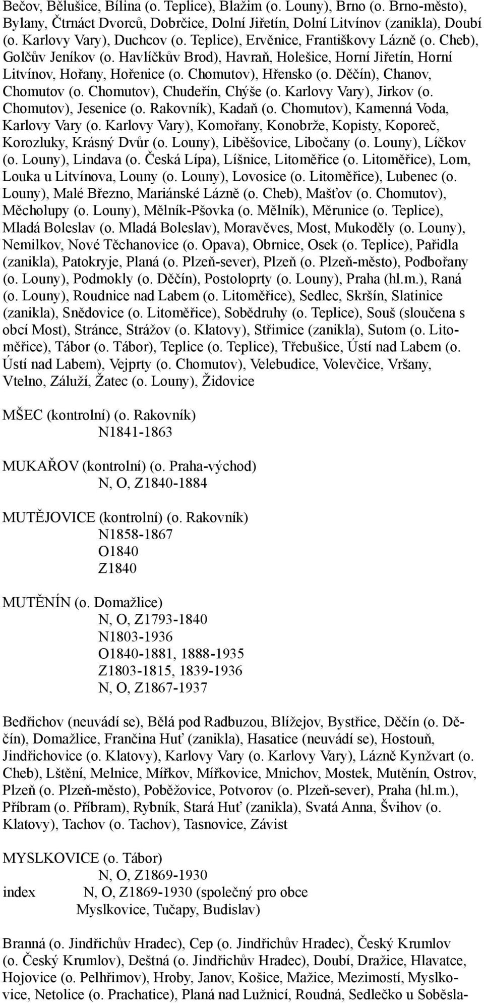 Děčín), Chanov, Chomutov (o. Chomutov), Chudeřín, Chýše (o. Karlovy Vary), Jirkov (o. Chomutov), Jesenice (o. Rakovník), Kadaň (o. Chomutov), Kamenná Voda, Karlovy Vary (o.